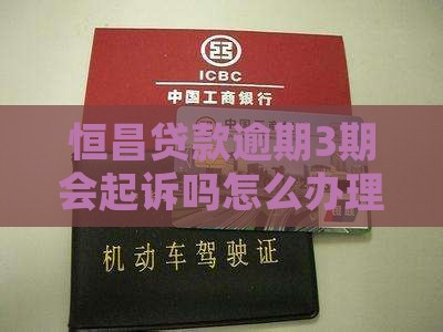 恒昌贷款逾期3期会起诉吗怎么办理