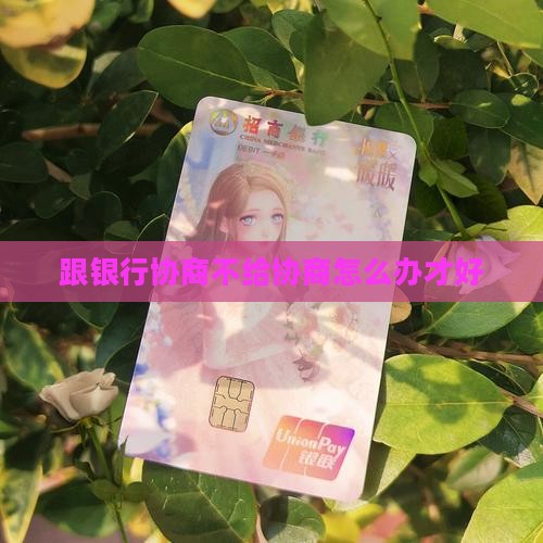 跟银行协商不给协商怎么办才好