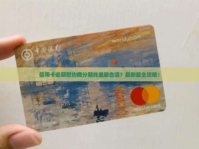 信用卡逾期想协商分期找谁最合适