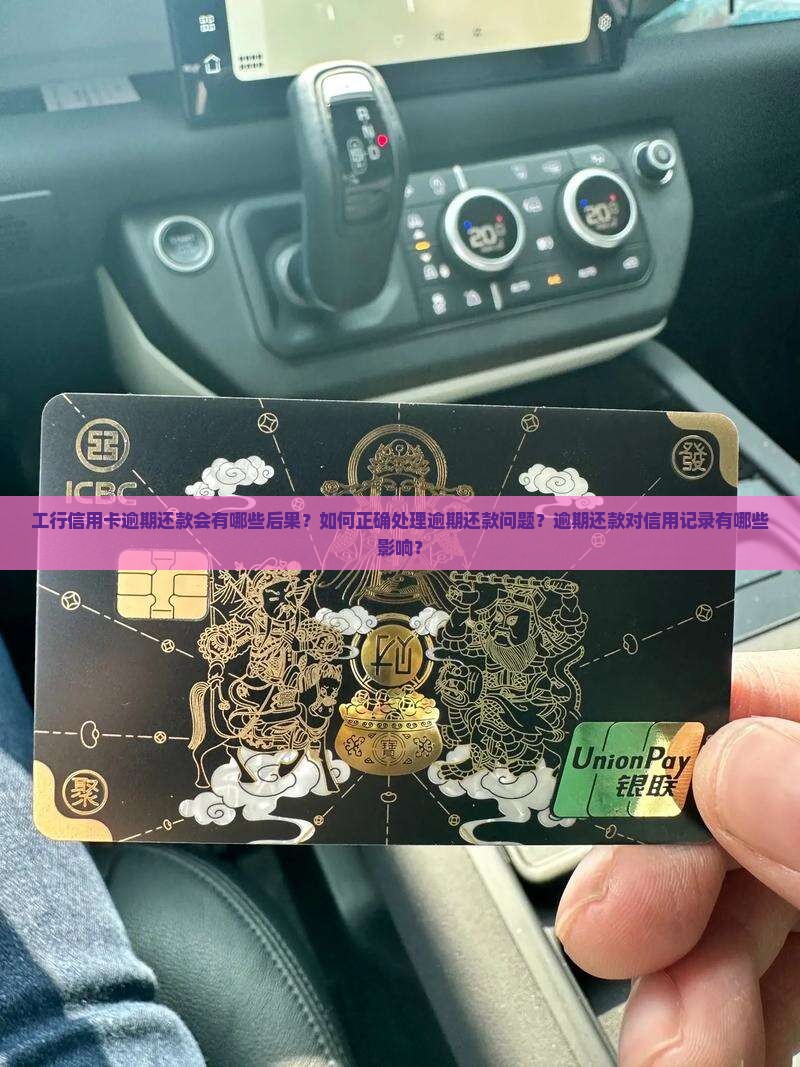 工行信用卡逾期还款会有哪些后果？如何正确处理逾期还款问题？逾期还款对信用记录有哪些影响？