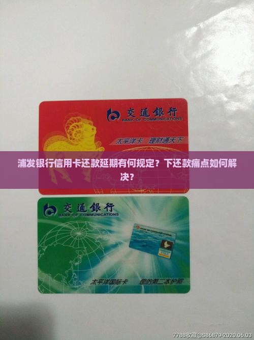 浦发银行信用卡还款延期有何规定？下还款痛点如何解决？