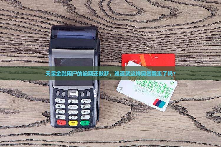天星金融用户的逾期还款梦，难道就这样突然醒来了吗？