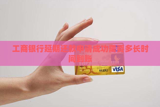 工商银行延期还款申请成功需要多长时间到账