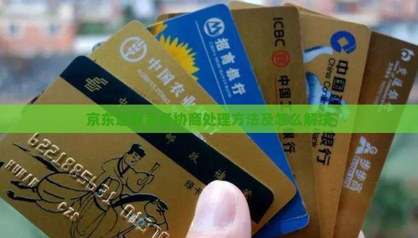 京东逾期金条协商处理方法及怎么解决