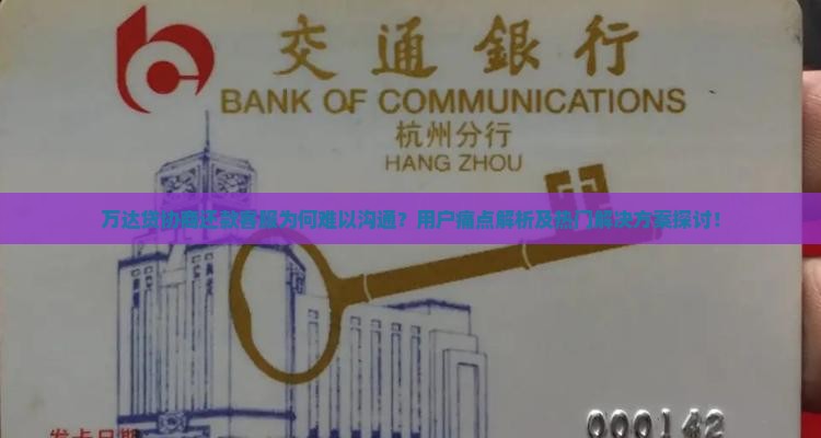万达贷协商还款客服为何难以沟通？用户痛点解析及热门解决方案探讨！
