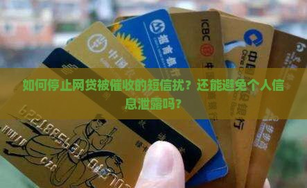 如何停止网贷被催收的短信扰？还能避免个人信息泄露吗？