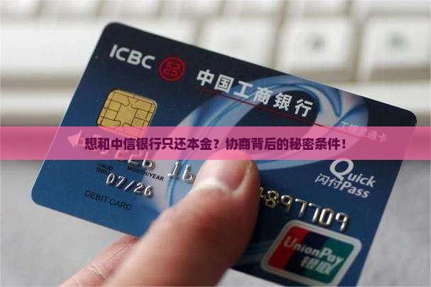 想和中信银行只还本金？协商背后的秘密条件！