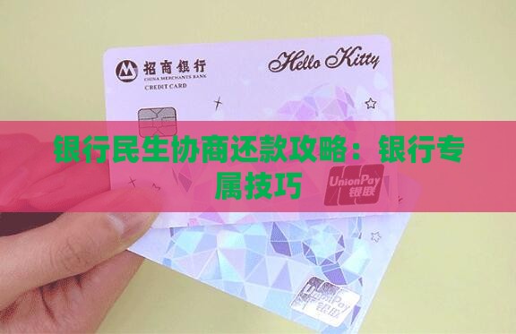 银行民生协商还款攻略：银行专属技巧