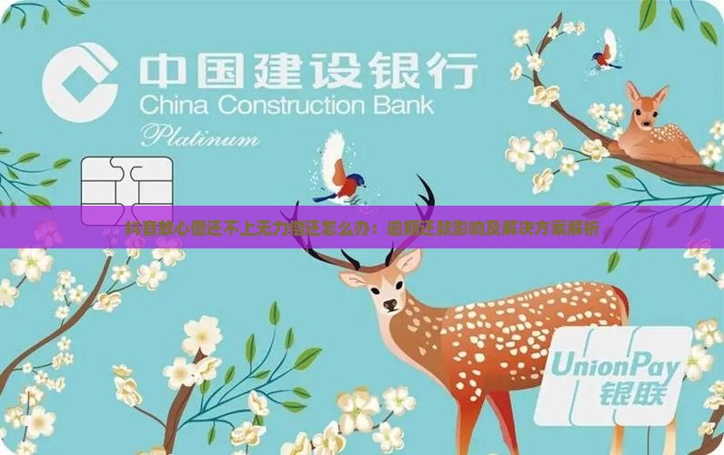 抖音放心借还不上无力偿还怎么办：逾期还款影响及解决方案解析