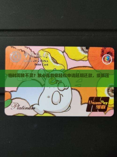 临时周转不灵？放心花教你轻松申请延期还款，缓解压力！