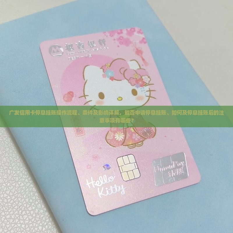 广发信用卡停息挂账操作流程、条件及影响详解，能否申请停息挂账、如何及停息挂账后的注意事项有哪些？