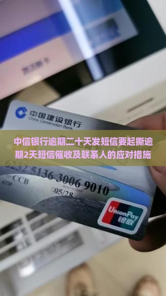 中信银行逾期二十天发短信要起撕逾期2天短信催收及联系人的应对措施