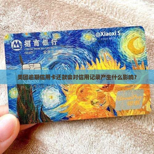 美团逾期信用卡还款会对信用记录产生什么影响？