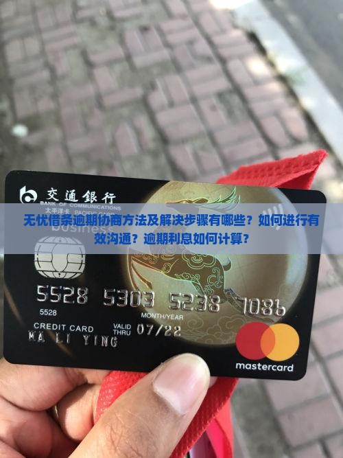 无忧借条逾期协商方法及解决步骤有哪些？如何进行有效沟通？逾期利息如何计算？