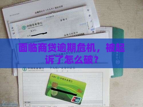 面临商贷逾期危机，被起诉了怎么破？