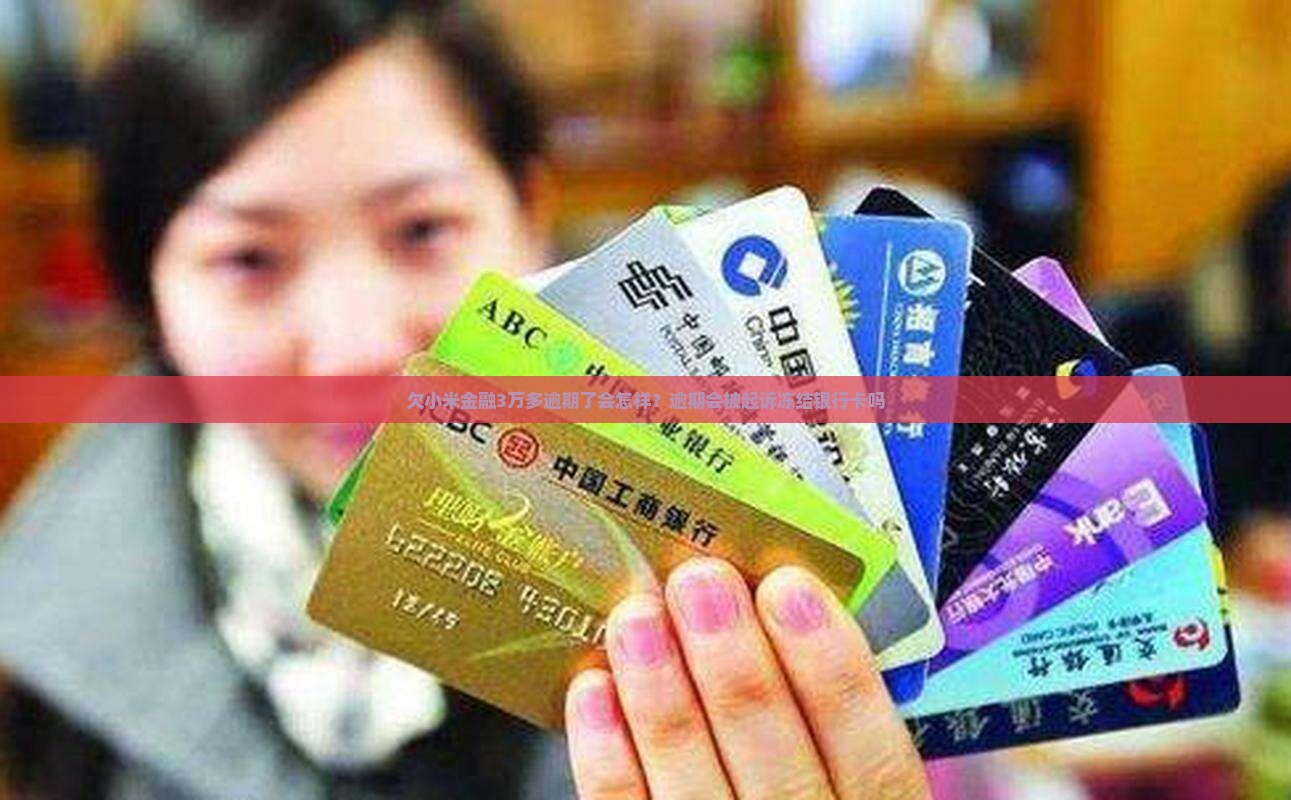 欠小米金融3万多逾期了会怎样？逾期会被起诉冻结银行卡吗