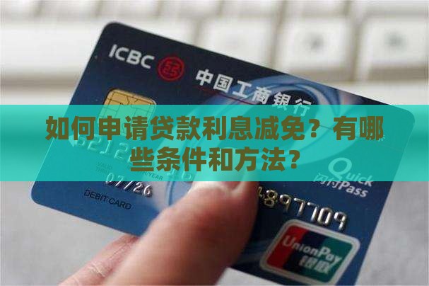 如何申请贷款利息减免？有哪些条件和方法？