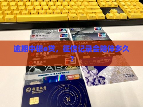 逾期中银e贷，征信记录会陪伴多久？