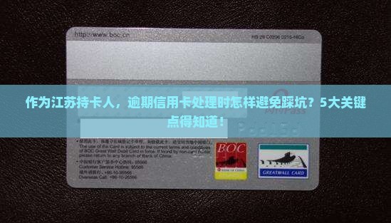 作为江苏持卡人，逾期信用卡处理时怎样避免踩坑？5大关键点得知道！