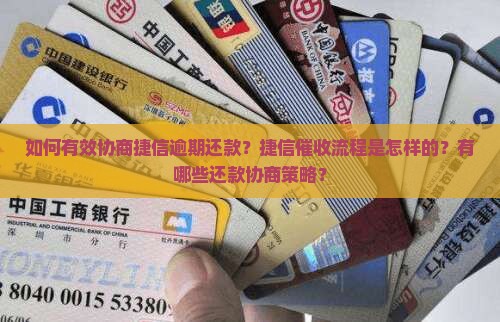 如何有效协商捷信逾期还款？捷信催收流程是怎样的？有哪些还款协商策略？
