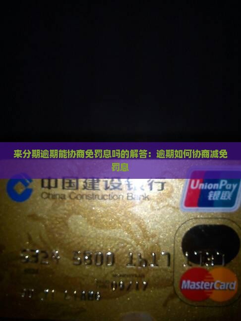 来分期逾期能协商免罚息吗的解答：逾期如何协商减免罚息