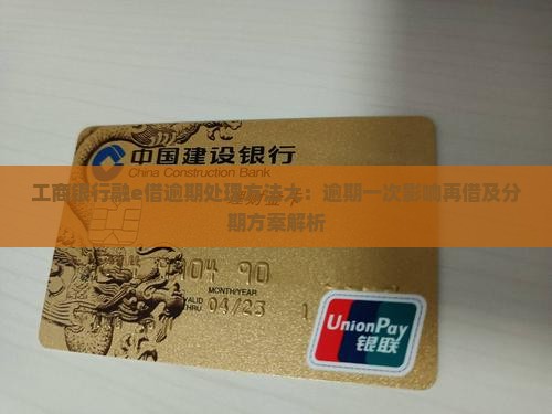 工商银行融e借逾期处理方法大：逾期一次影响再借及分期方案解析