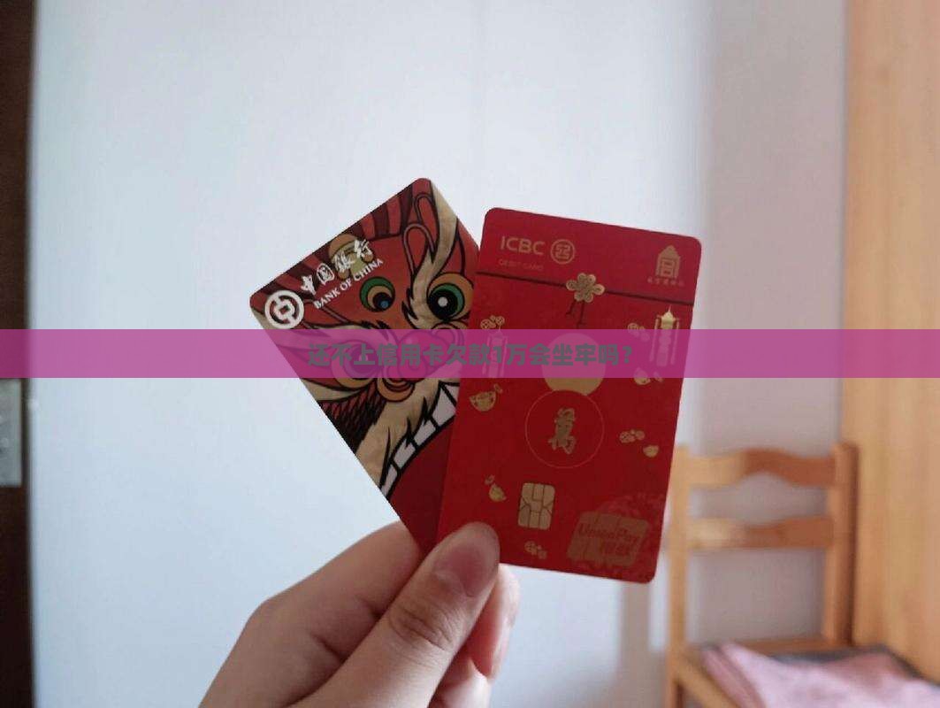 还不上信用卡欠款1万会坐牢吗？