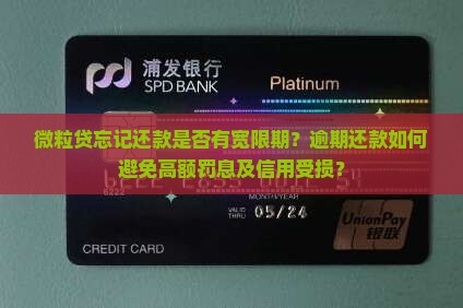 微粒贷忘记还款是否有宽限期？逾期还款如何避免高额罚息及信用受损？