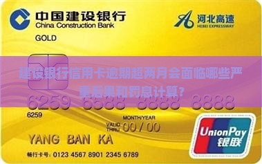 建设银行信用卡逾期超两月会面临哪些严重后果和罚息计算？