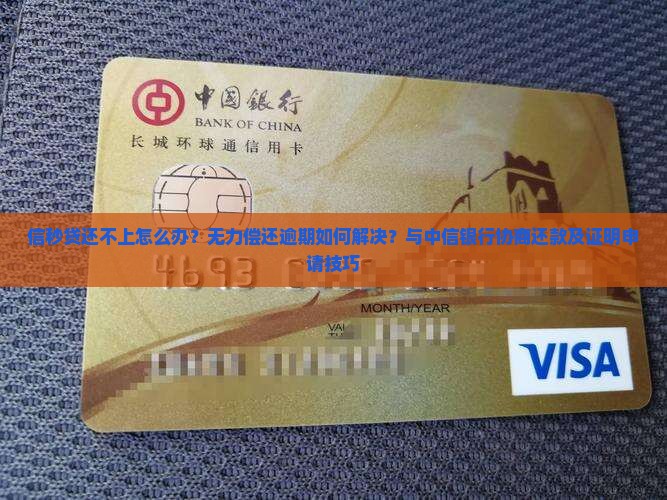 信秒贷还不上怎么办？无力偿还逾期如何解决？与中信银行协商还款及证明申请技巧