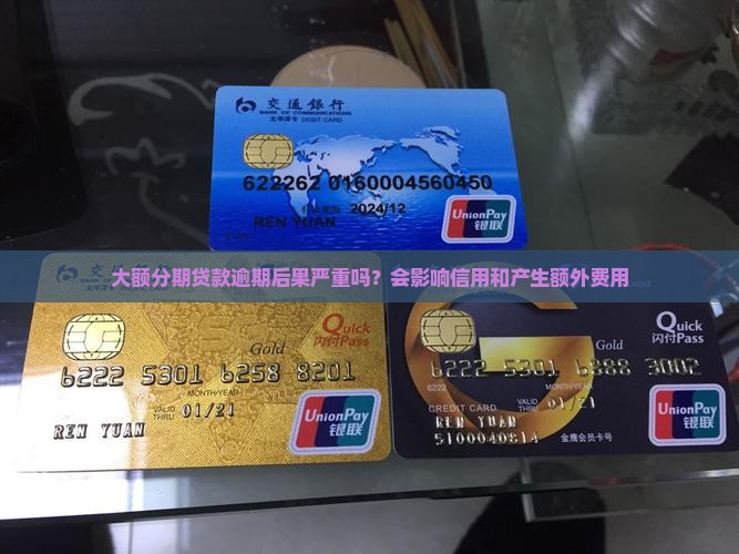 大额分期贷款逾期后果严重吗？会影响信用和产生额外费用