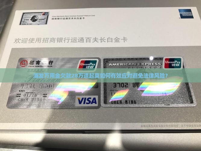 浦发万用金欠款28万遭起爽如何有效应对避免法律风险？