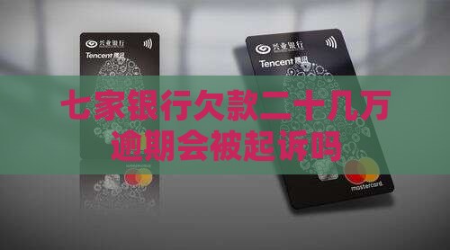 七家银行欠款二十几万逾期会被起诉吗