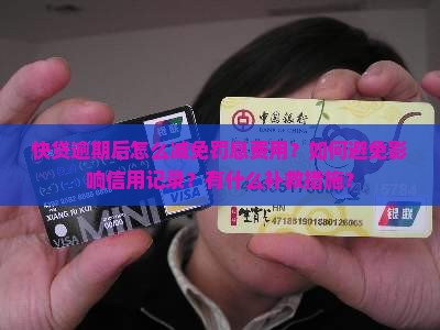 快贷逾期后怎么减免罚息费用？如何避免影响信用记录？有什么补救措施？