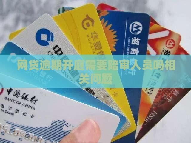 网贷逾期开庭需要陪审人员吗相关问题