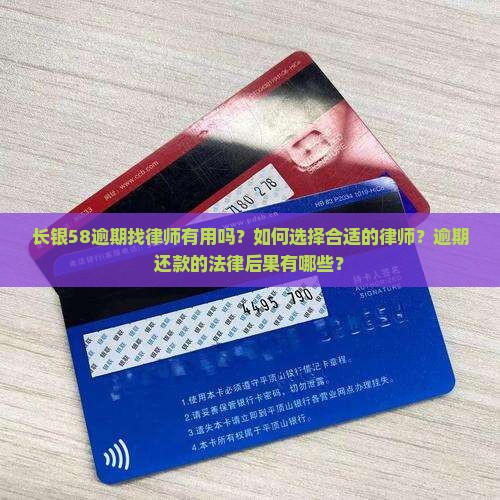 长银58逾期找律师有用吗？如何选择合适的律师？逾期还款的法律后果有哪些？