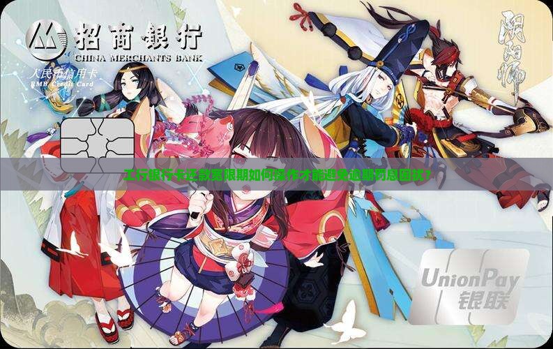 工行银行卡还款宽限期如何操作才能避免逾期罚息困扰？