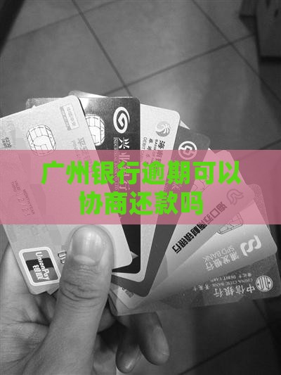 广州银行未逾期情况下能否协商还款