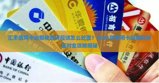 汇丰信用卡逾期被起诉应该怎么处理 汇丰信用卡逾期被起诉应该怎么处理
