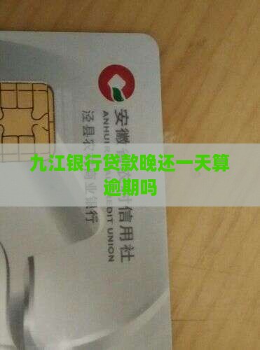 九江银行贷款晚还一天算逾期吗