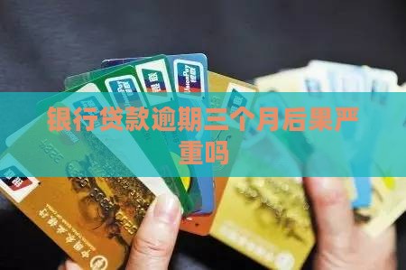 大连银行贷款逾期三个月后果严重吗