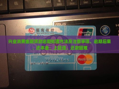 兴业消费金融贷款逾期处理方法及注意事项