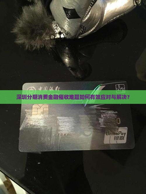 深圳分期消费金融催收难题如何有效应对与解决？