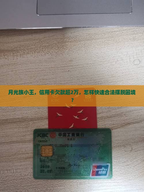 月光族小王，信用卡欠款超2万，怎样快速合法摆脱困境？