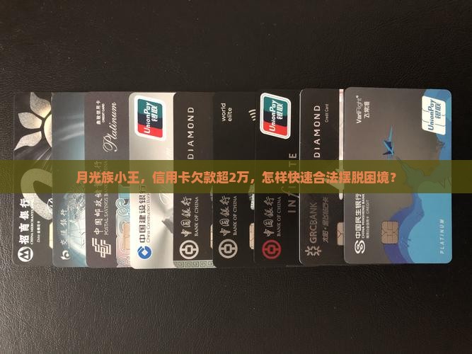 月光族小王，信用卡欠款超2万，怎样快速合法摆脱困境？