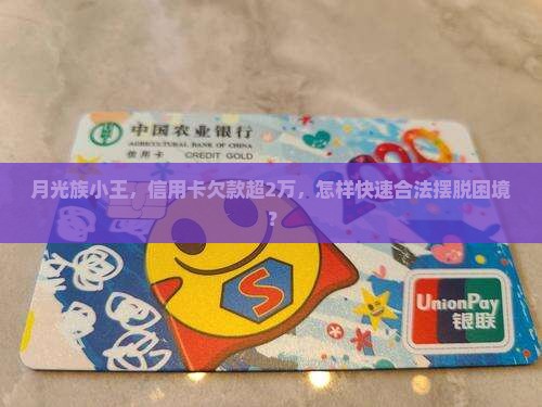 月光族小王，信用卡欠款超2万，怎样快速合法摆脱困境？