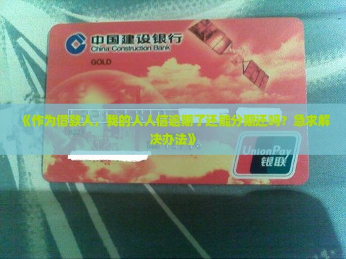《作为借款人，我的人人信逾期了还能分期还吗？急求解决办法》