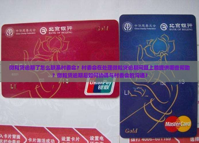 微粒贷逾期了怎么联系村委会？村委会在处理微粒贷逾期问题上能提供哪些帮助？微粒贷逾期后如何协调与村委会的沟通？