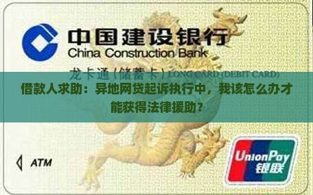 借款人求助：异地网贷起诉执行中，我该怎么办才能获得法律援助？