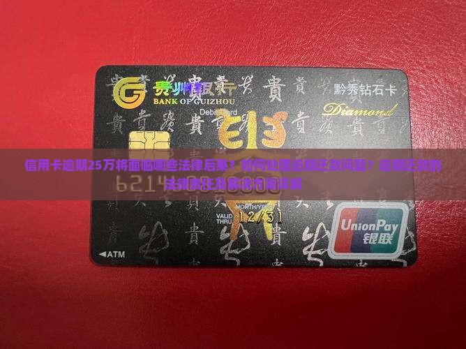 信用卡逾期25万将面临哪些法律后果？如何处理逾期还款问题？逾期还款的法律责任及解决方案详解
